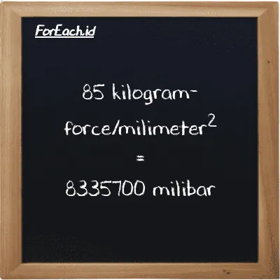 Cara konversi kilogram-force/milimeter<sup>2</sup> ke milibar (kgf/mm<sup>2</sup> ke mbar): 85 kilogram-force/milimeter<sup>2</sup> (kgf/mm<sup>2</sup>) setara dengan 85 dikalikan dengan 98067 milibar (mbar)